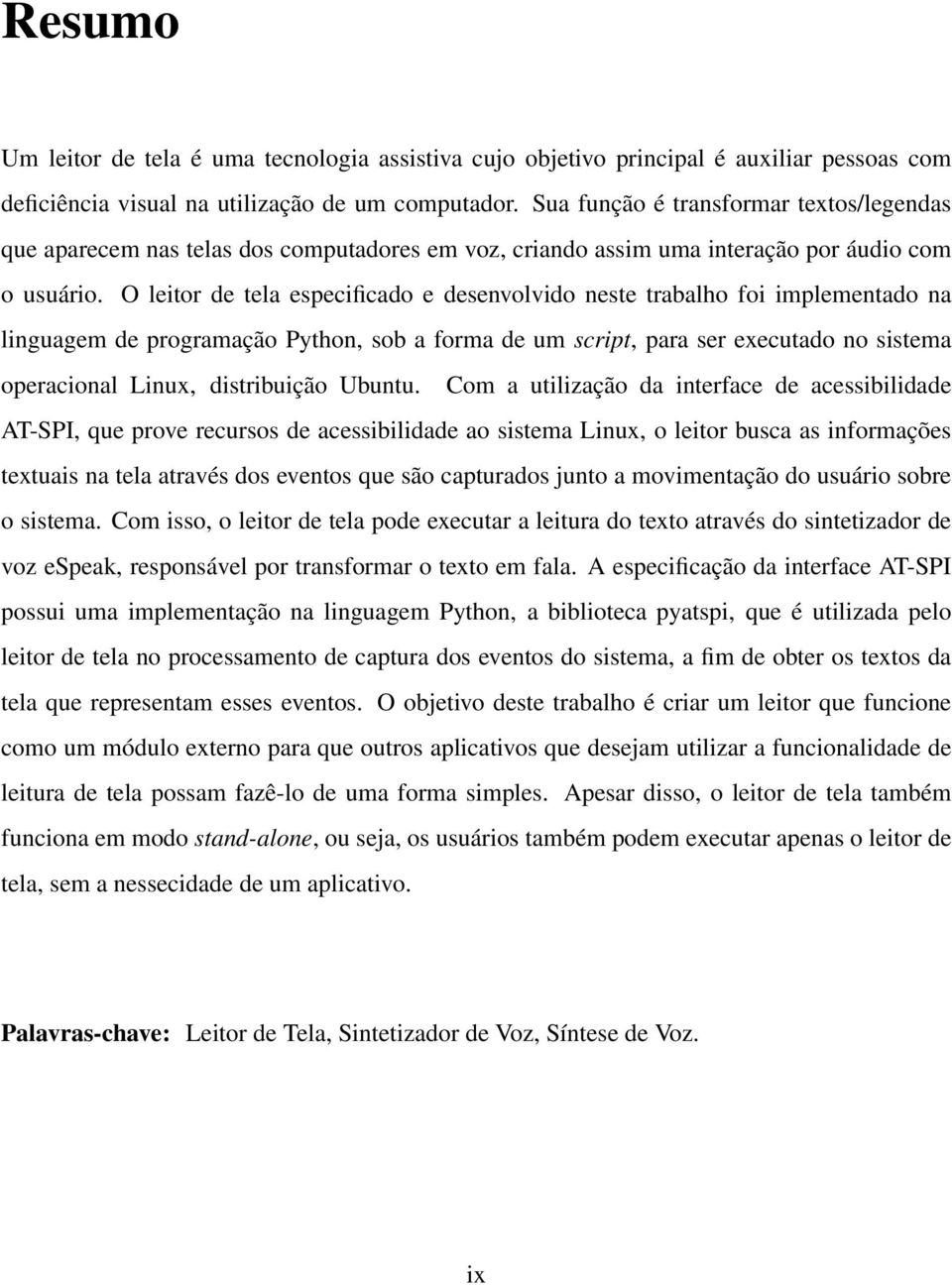 O leitor de tela especificado e desenvolvido neste trabalho foi implementado na linguagem de programação Python, sob a forma de um script, para ser executado no sistema operacional Linux,