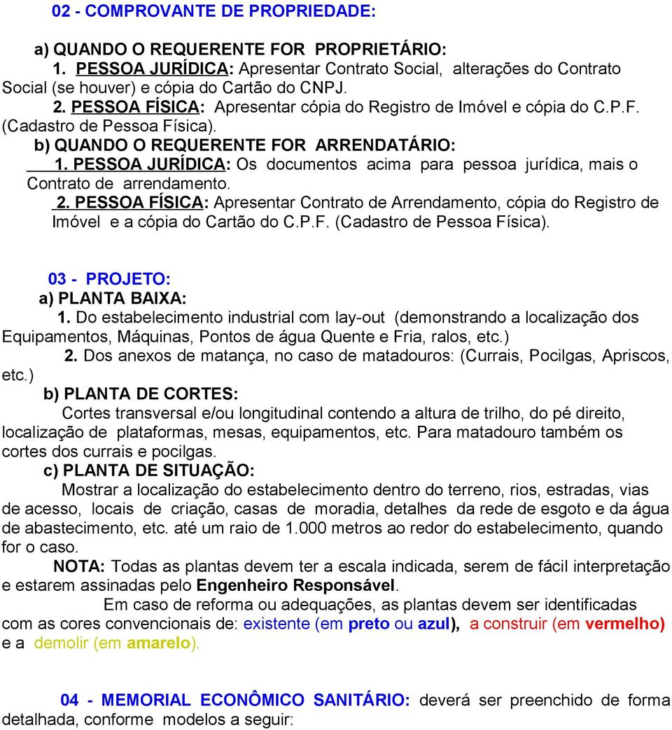 PESSOA JURÍDICA: Os documentos acima para pessoa jurídica, mais o Contrato de arrendamento. 2. PESSOA FÍSICA: Apresentar Contrato de Arrendamento, cópia do Registro de Imóvel e a cópia do Cartão do C.