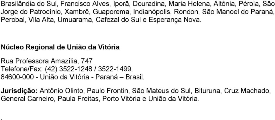 Núcleo Regional de União da Vitória Rua Professora Amazília, 747 Telefone/Fax: (42) 3522-1248 / 3522-1499.