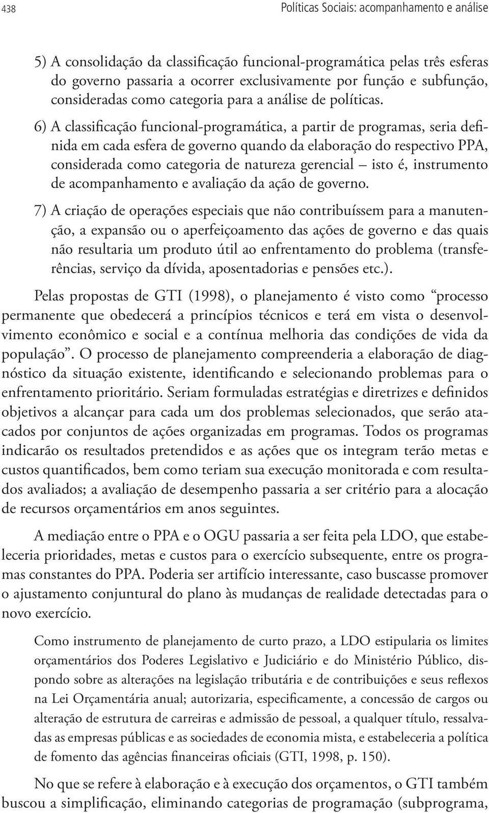 6) A classificação funcional-programática, a partir de programas, seria definida em cada esfera de governo quando da elaboração do respectivo PPA, considerada como categoria de natureza gerencial