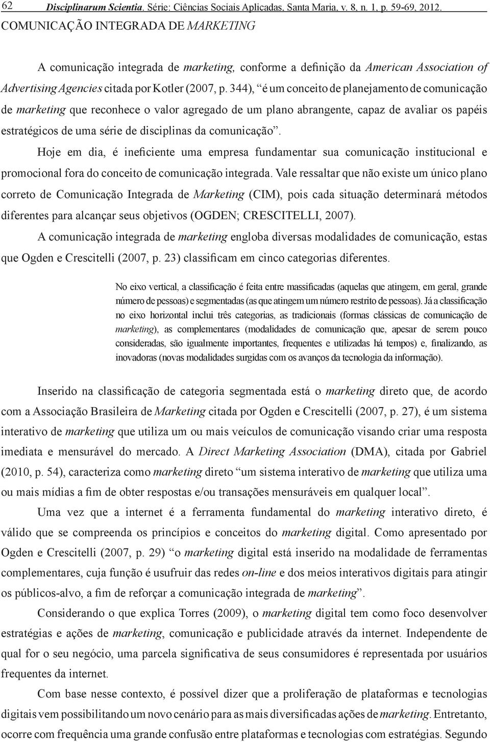 344), é um conceito de planejamento de comunicação de marketing que reconhece o valor agregado de um plano abrangente, capaz de avaliar os papéis estratégicos de uma série de disciplinas da