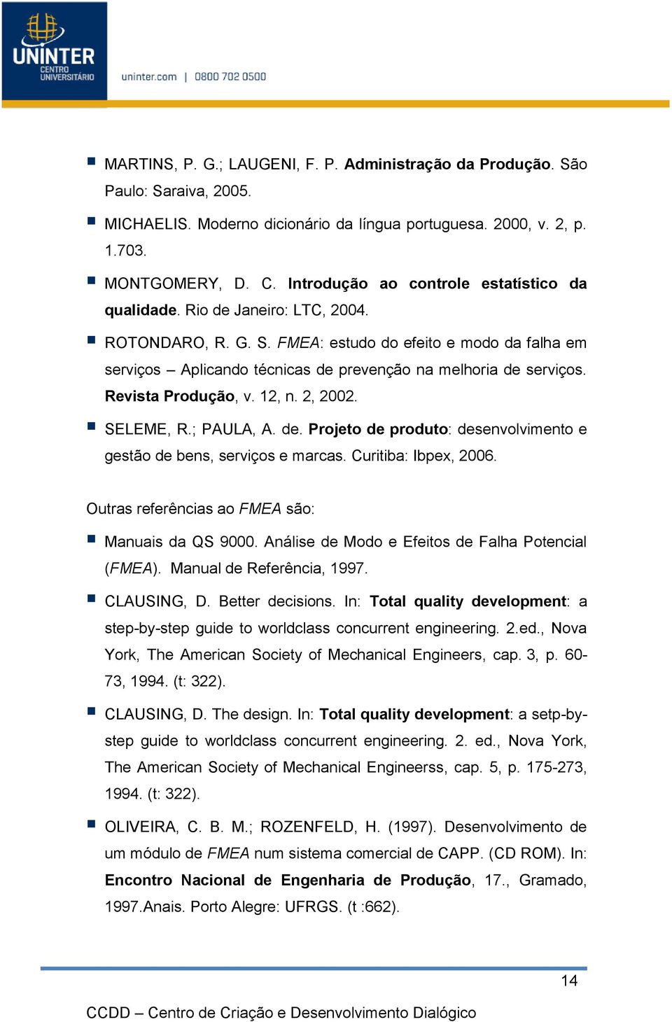 FMEA: estudo do efeito e modo da falha em serviços Aplicando técnicas de prevenção na melhoria de serviços. Revista Produção, v. 12, n. 2, 2002. SELEME, R.; PAULA, A. de. Projeto de produto: desenvolvimento e gestão de bens, serviços e marcas.