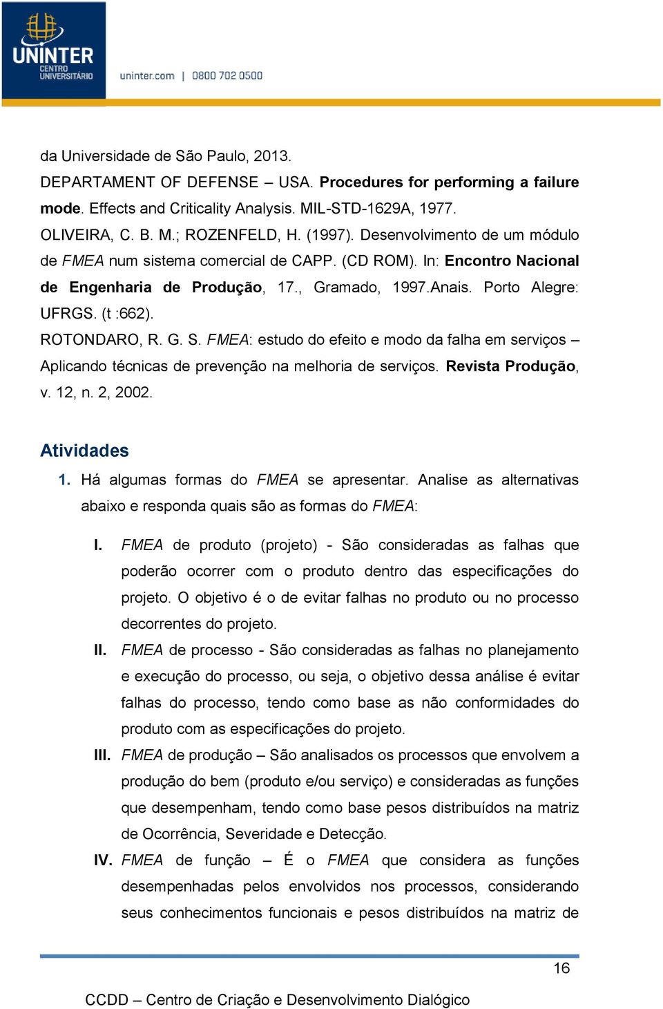 ROTONDARO, R. G. S. FMEA: estudo do efeito e modo da falha em serviços Aplicando técnicas de prevenção na melhoria de serviços. Revista Produção, v. 12, n. 2, 2002. Atividades 1.