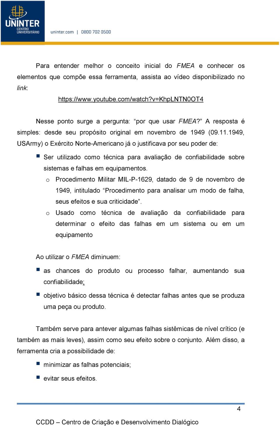 1949, USArmy) o Exército Norte-Americano já o justificava por seu poder de: Ser utilizado como técnica para avaliação de confiabilidade sobre sistemas e falhas em equipamentos.