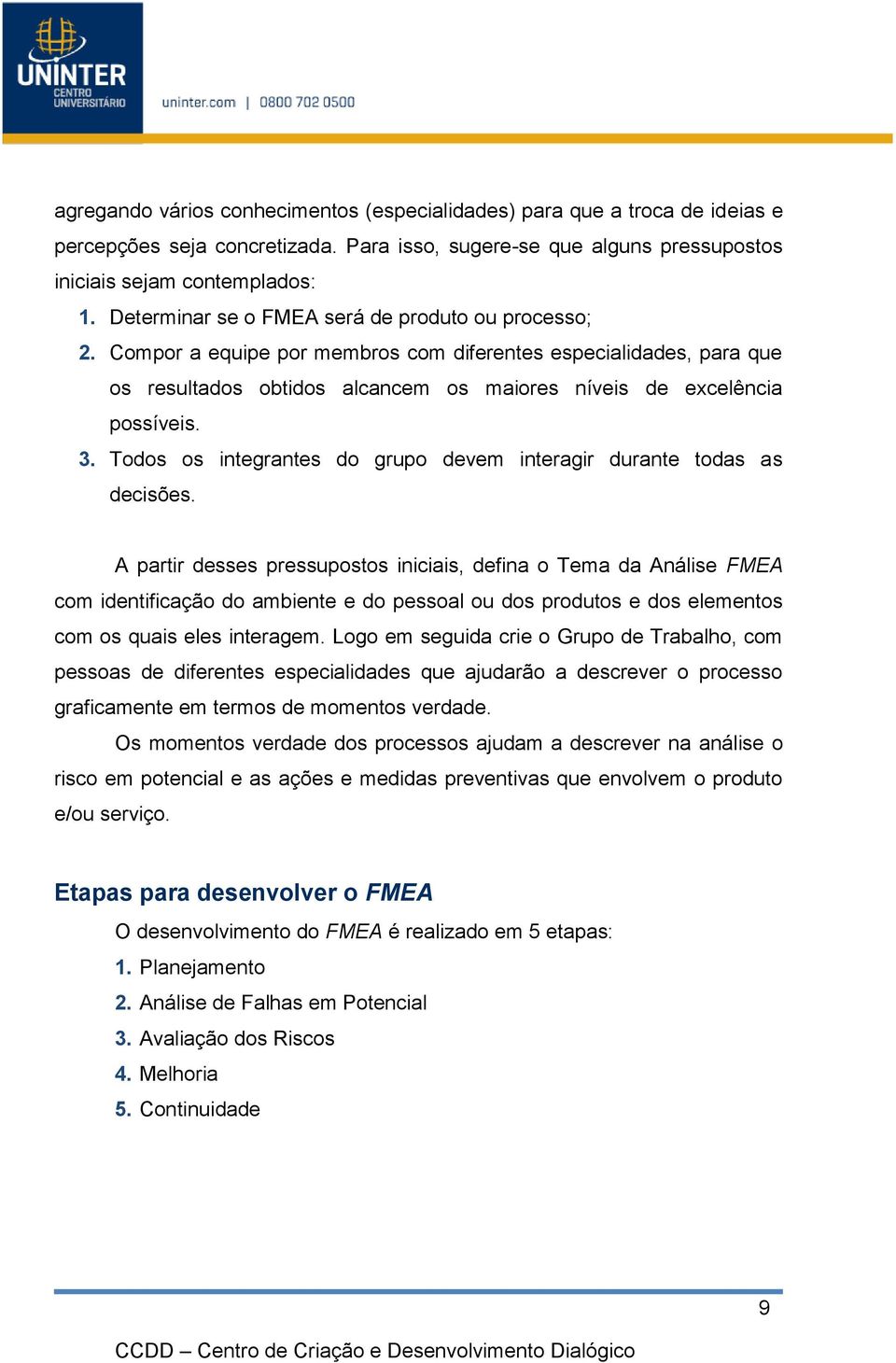 Todos os integrantes do grupo devem interagir durante todas as decisões.