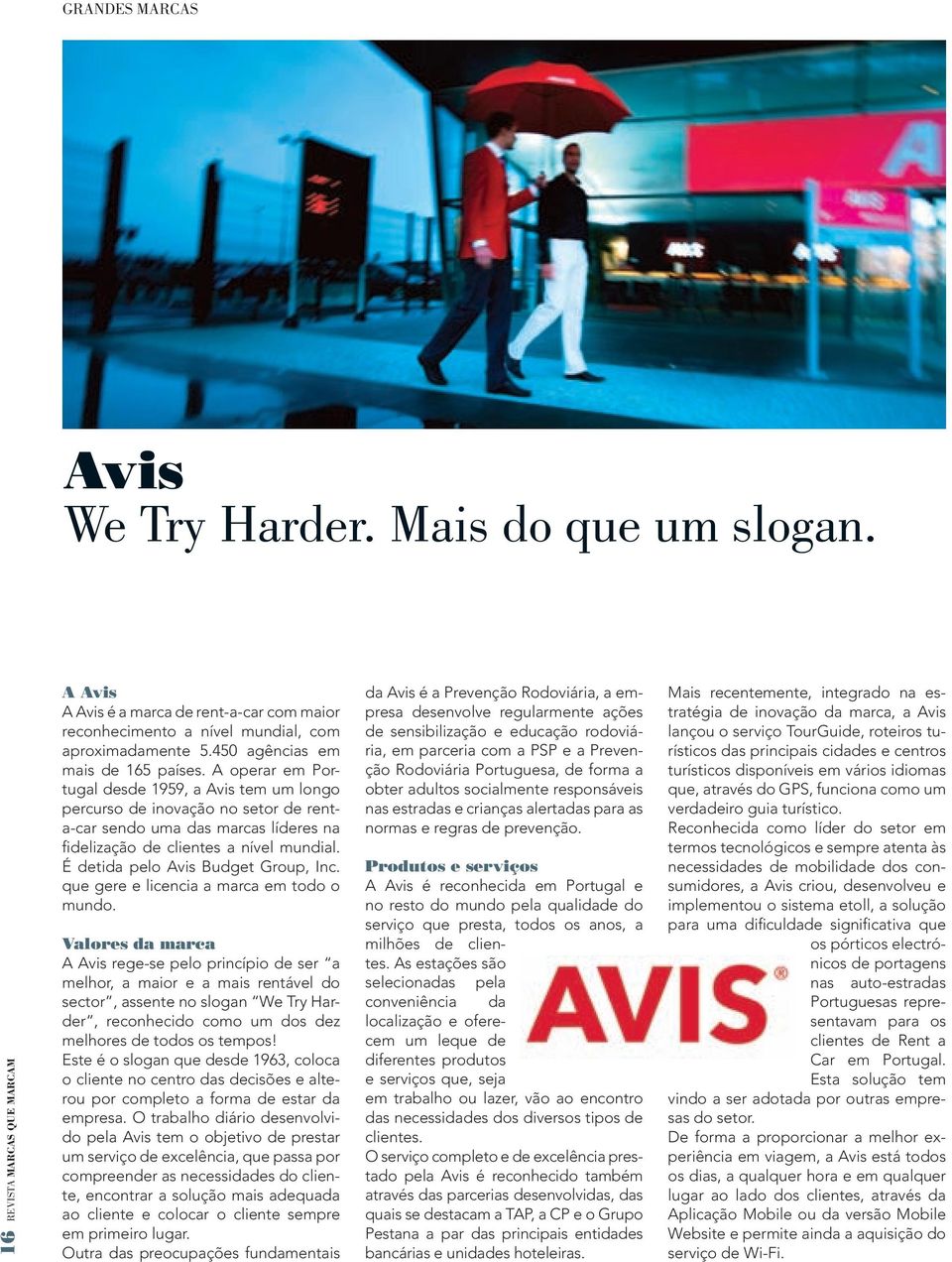 A operar em Portugal desde 1959, a Avis tem um longo percurso de inovação no setor de renta-car sendo uma das marcas líderes na fidelização de clientes a nível mundial.