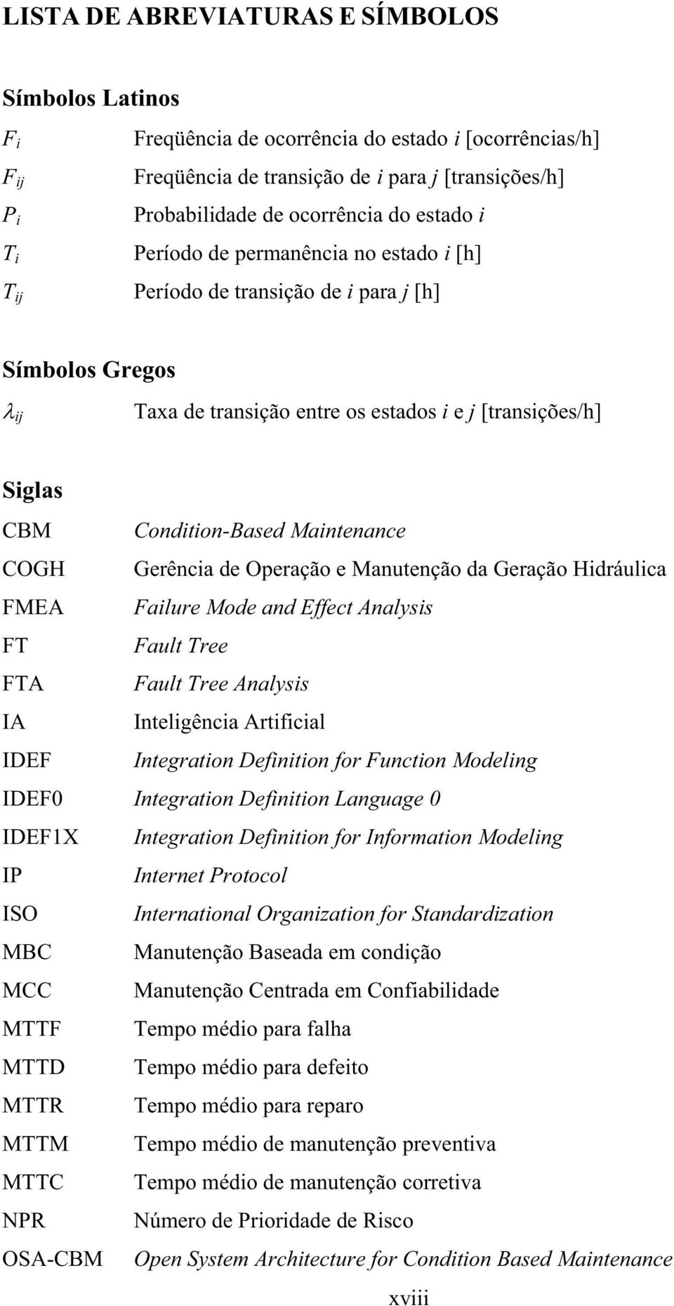 Condition-Based Maintenance COGH Gerência de Operação e Manutenção da Geração Hidráulica FMEA Failure Mode and Effect Analysis FT Fault Tree FTA Fault Tree Analysis IA Inteligência Artificial IDEF