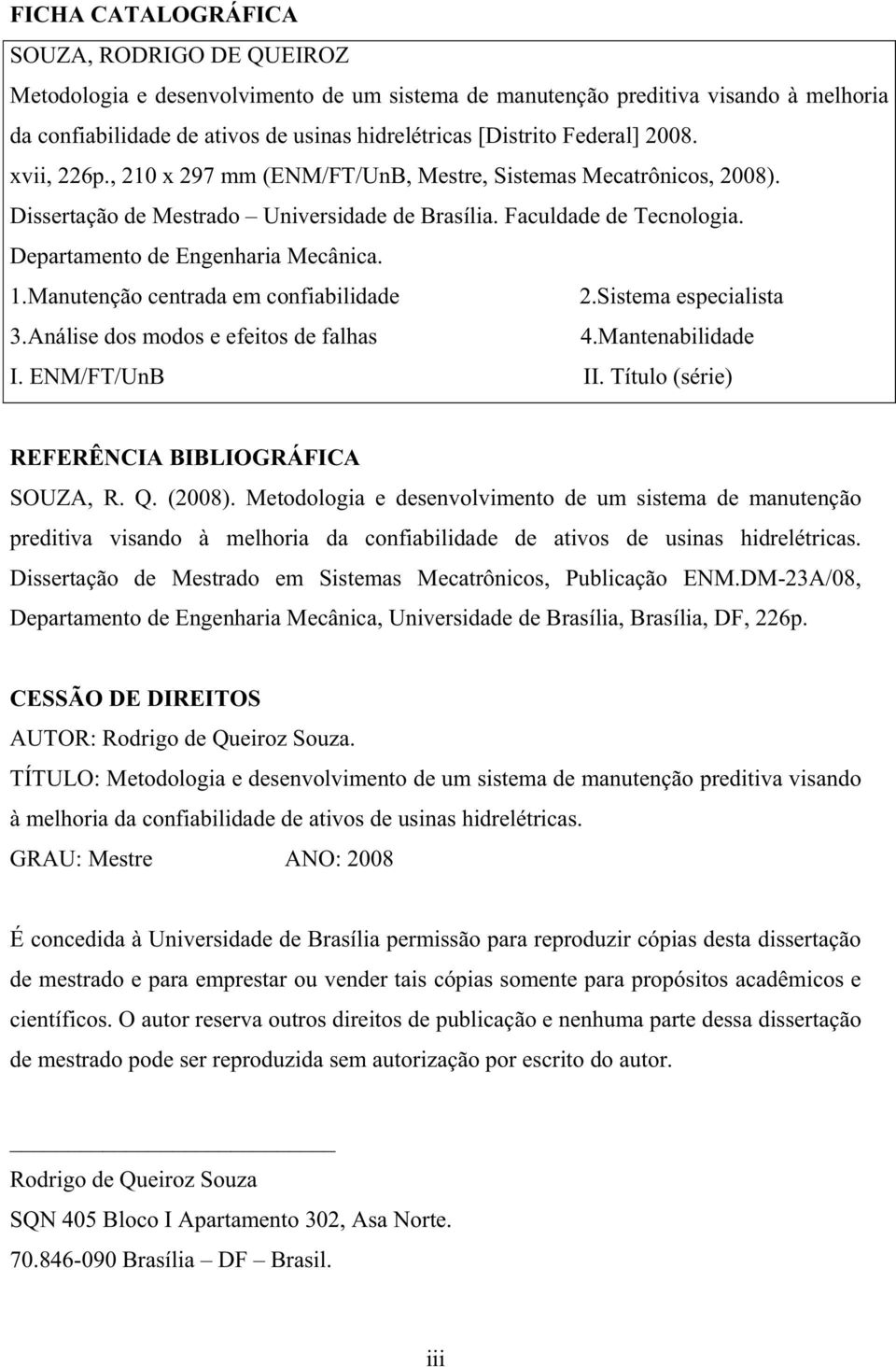 Departamento de Engenharia Mecânica. 1.Manutenção centrada em confiabilidade 2.Sistema especialista 3.Análise dos modos e efeitos de falhas 4.Mantenabilidade I. ENM/FT/UnB II.