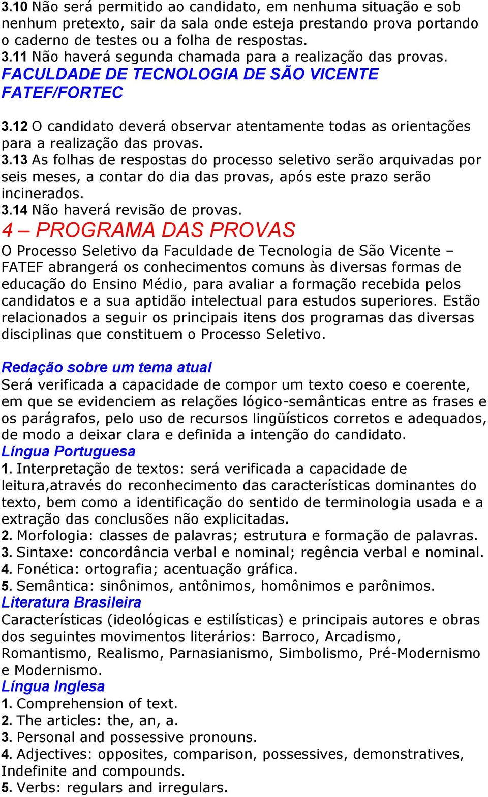 12 O candidato deverá observar atentamente todas as orientações para a realização das provas. 3.