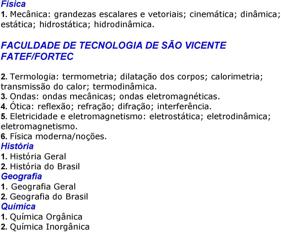 Ótica: reflexão; refração; difração; interferência. 5. Eletricidade e eletromagnetismo: eletrostática; eletrodinâmica; eletromagnetismo. 6.