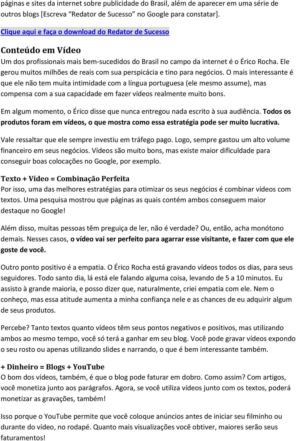 Ele gerou muitos milhões de reais com sua perspicácia e tino para negócios.