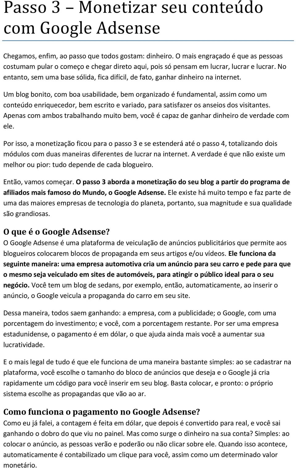 No entanto, sem uma base sólida, fica difícil, de fato, ganhar dinheiro na internet.