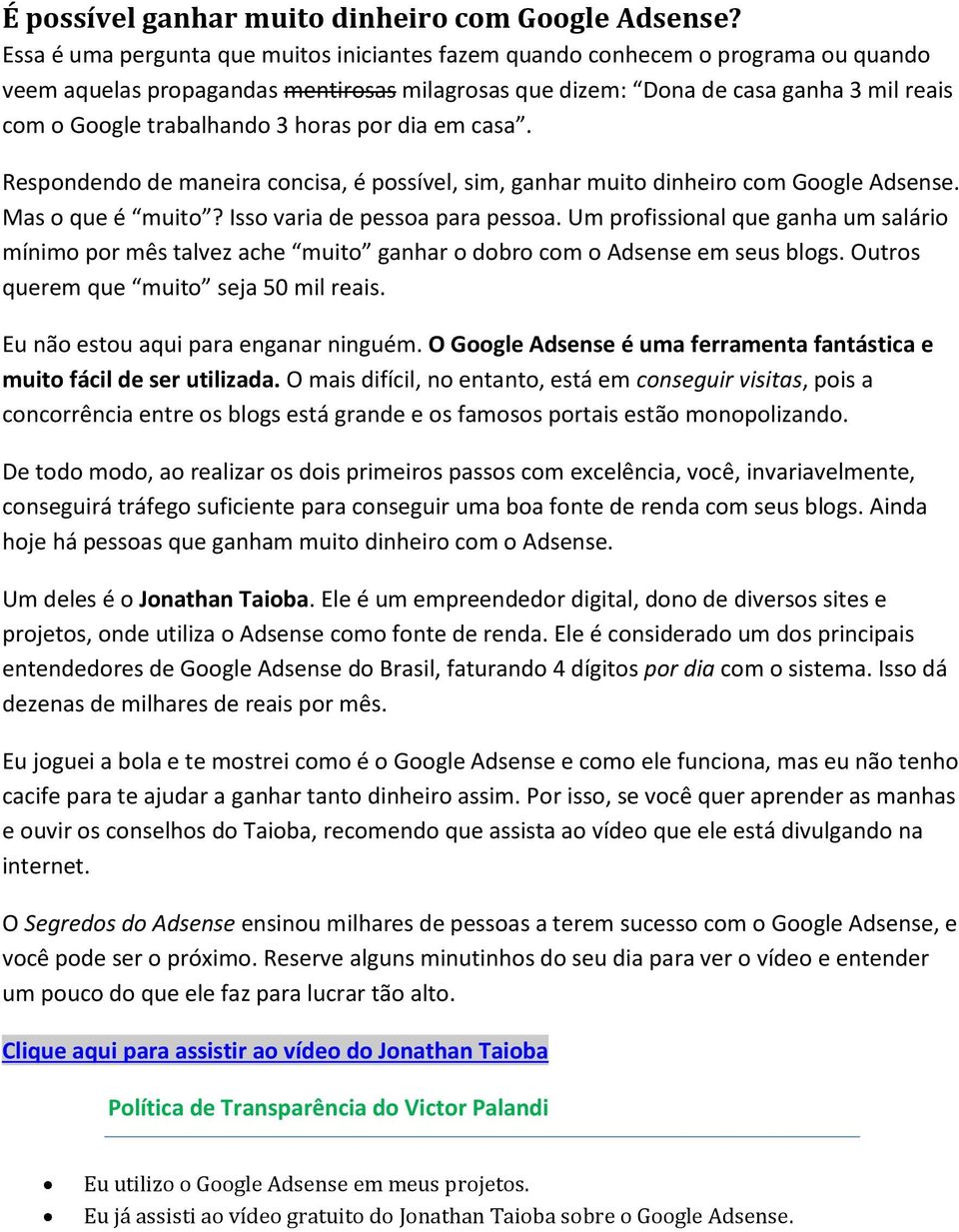 3 horas por dia em casa. Respondendo de maneira concisa, é possível, sim, ganhar muito dinheiro com Google Adsense. Mas o que é muito? Isso varia de pessoa para pessoa.