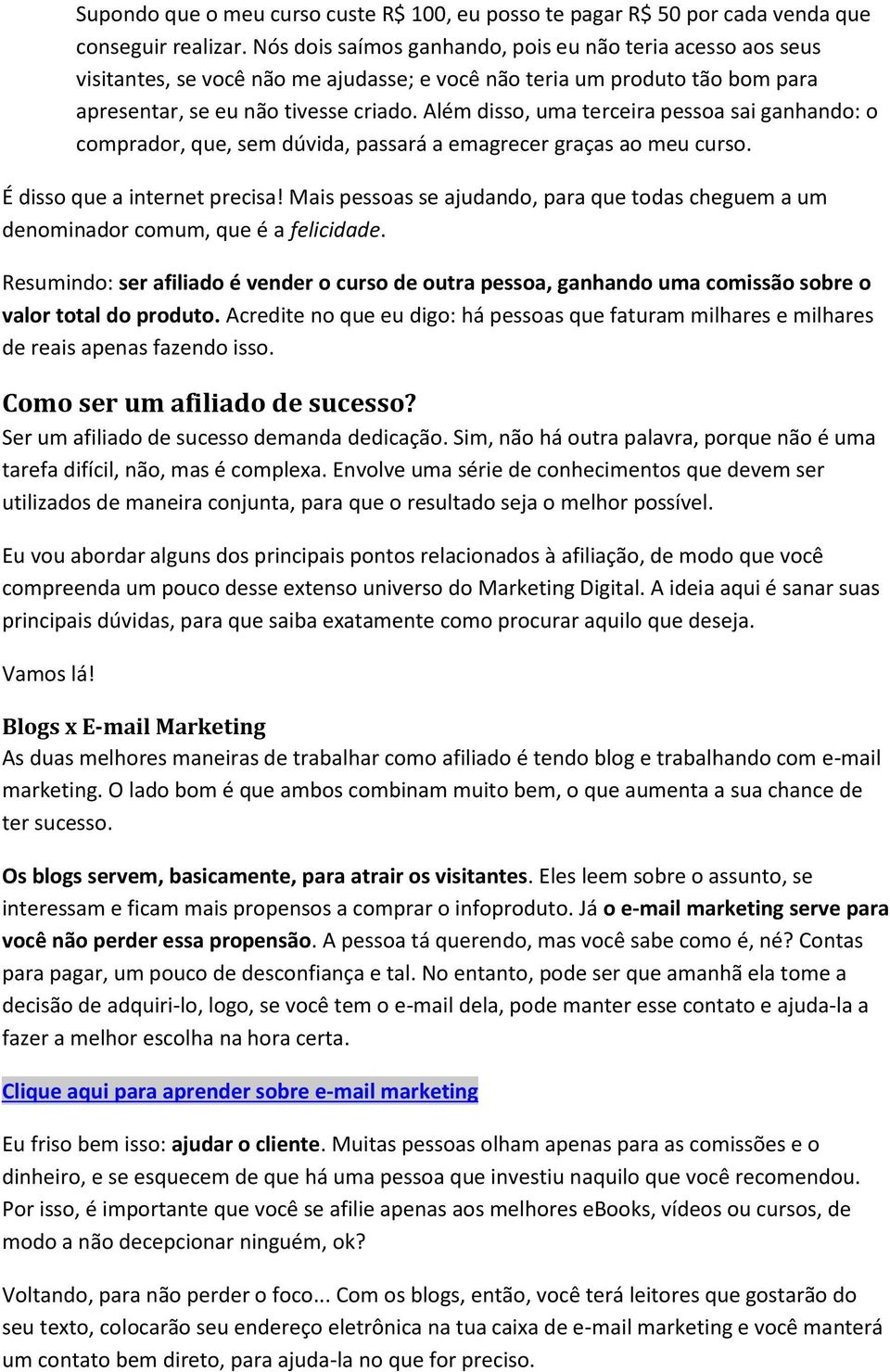 Além disso, uma terceira pessoa sai ganhando: o comprador, que, sem dúvida, passará a emagrecer graças ao meu curso. É disso que a internet precisa!