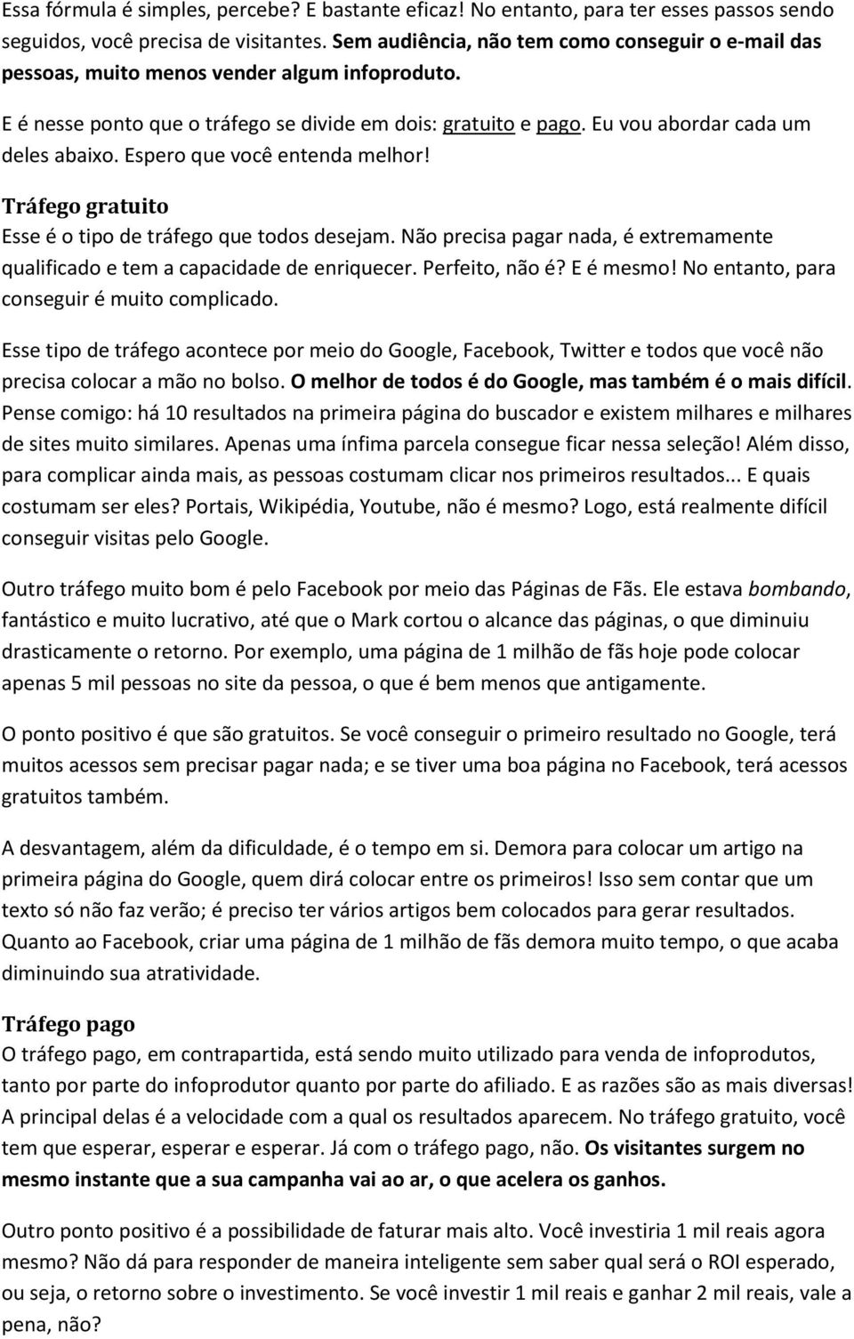 Espero que você entenda melhor! Tráfego gratuito Esse é o tipo de tráfego que todos desejam. Não precisa pagar nada, é extremamente qualificado e tem a capacidade de enriquecer. Perfeito, não é?