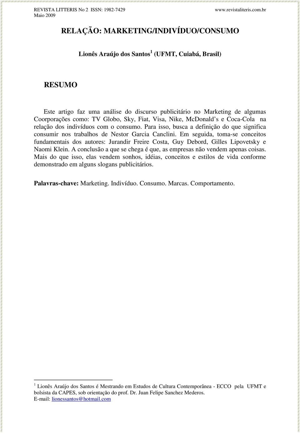 Globo, Sky, Fiat, Visa, Nike, McDonald s e Coca-Cola na relação dos indivíduos com o consumo. Para isso, busca a definição do que significa consumir nos trabalhos de Nestor Garcia Canclini.