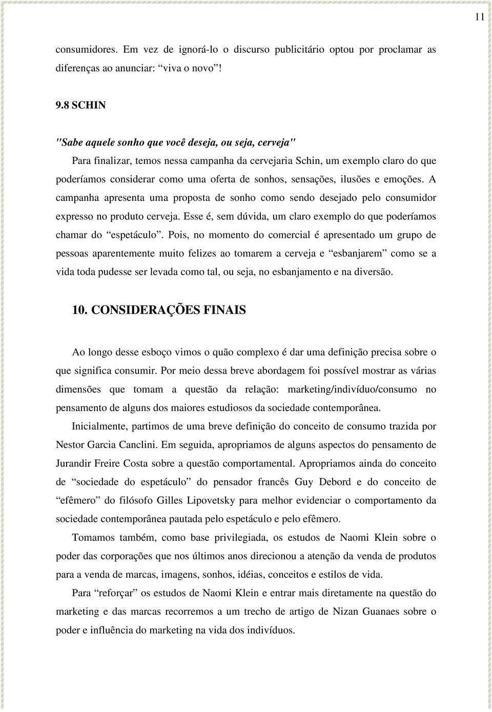 sensações, ilusões e emoções. A campanha apresenta uma proposta de sonho como sendo desejado pelo consumidor expresso no produto cerveja.