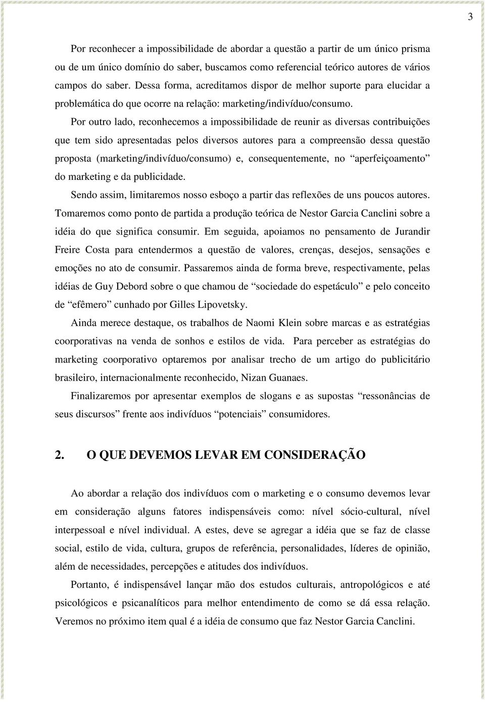 Por outro lado, reconhecemos a impossibilidade de reunir as diversas contribuições que tem sido apresentadas pelos diversos autores para a compreensão dessa questão proposta