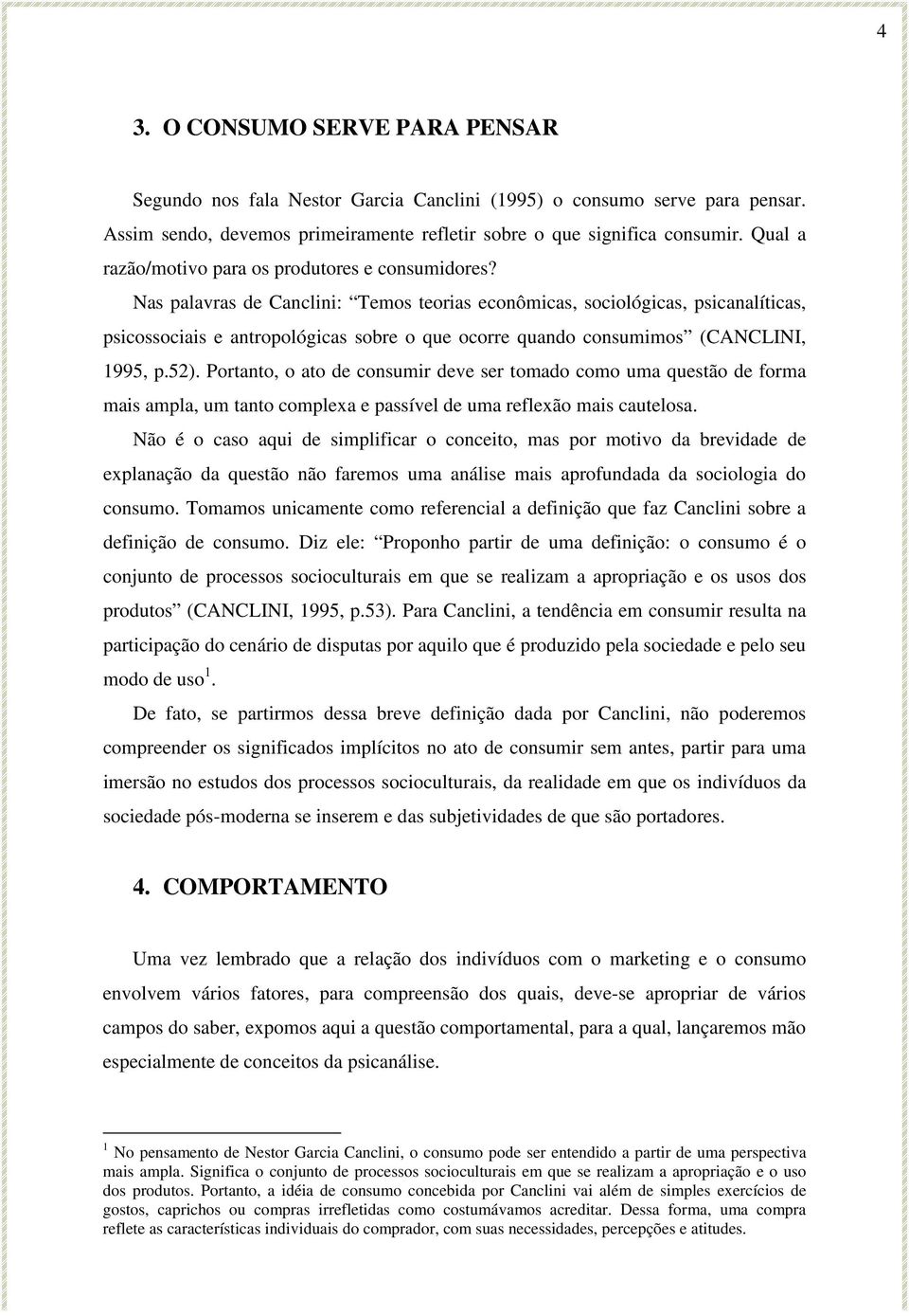 Nas palavras de Canclini: Temos teorias econômicas, sociológicas, psicanalíticas, psicossociais e antropológicas sobre o que ocorre quando consumimos (CANCLINI, 1995, p.52).