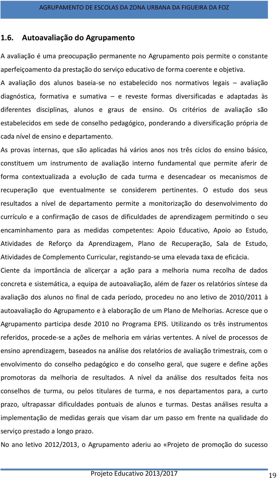 graus de ensino. Os critérios de avaliação são estabelecidos em sede de conselho pedagógico, ponderando a diversificação própria de cada nível de ensino e departamento.