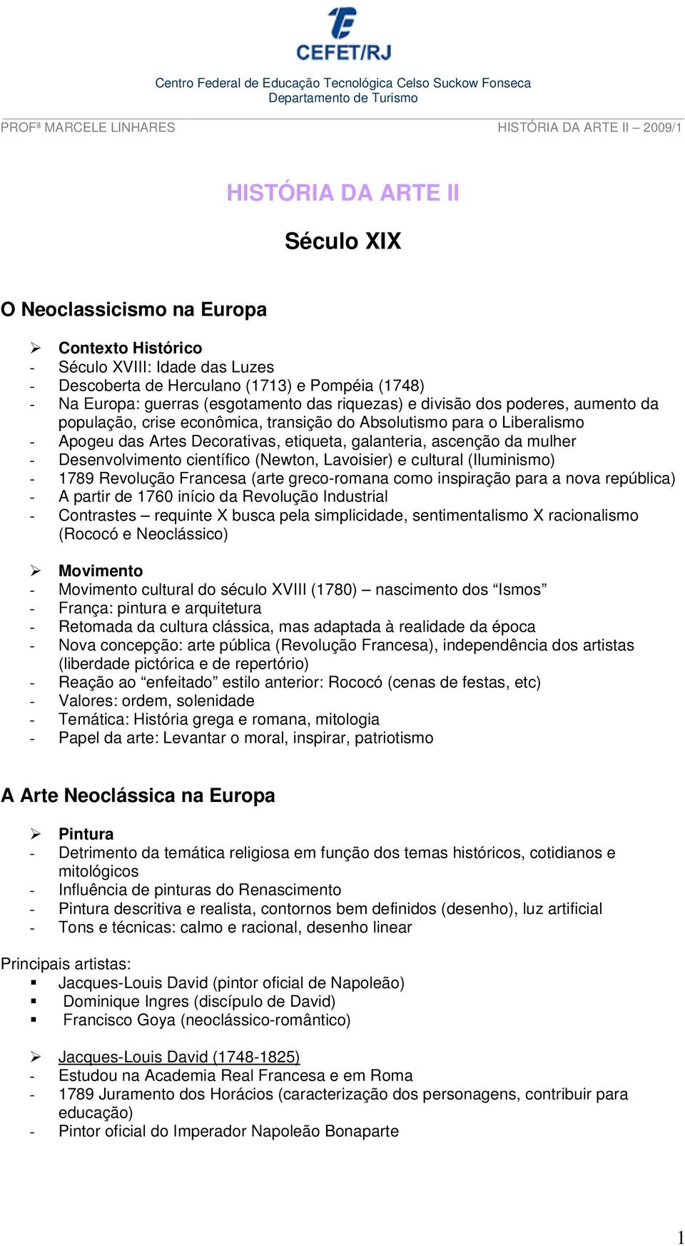 Desenvolvimento científico (Newton, Lavoisier) e cultural (Iluminismo) - 1789 Revolução Francesa (arte greco-romana como inspiração para a nova república) - A partir de 1760 início da Revolução