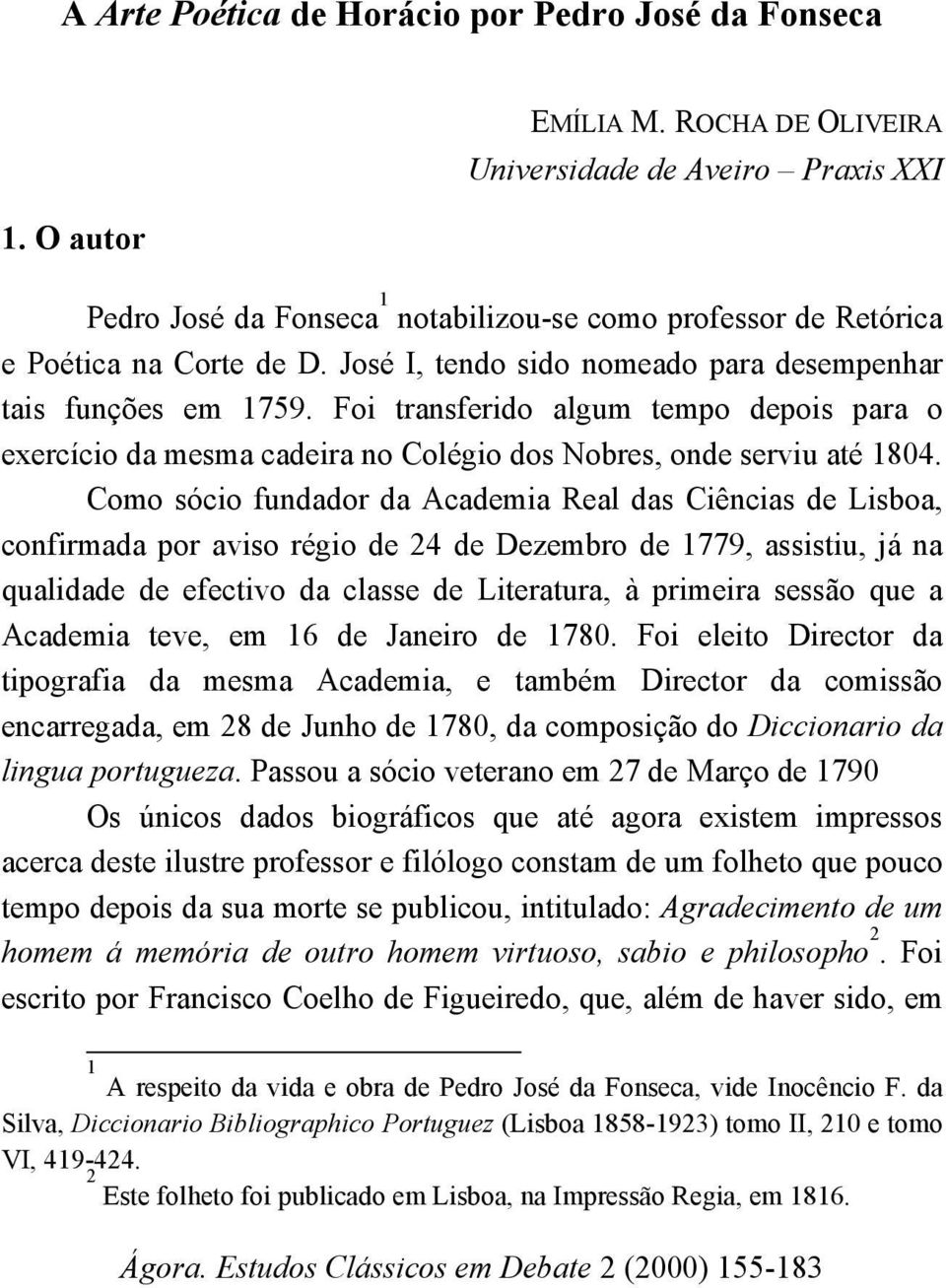 Como sócio fundador da Academia Real das Ciências de Lisboa, confirmada por aviso régio de 24 de Dezembro de 1779, assistiu, já na qualidade de efectivo da classe de Literatura, à primeira sessão que