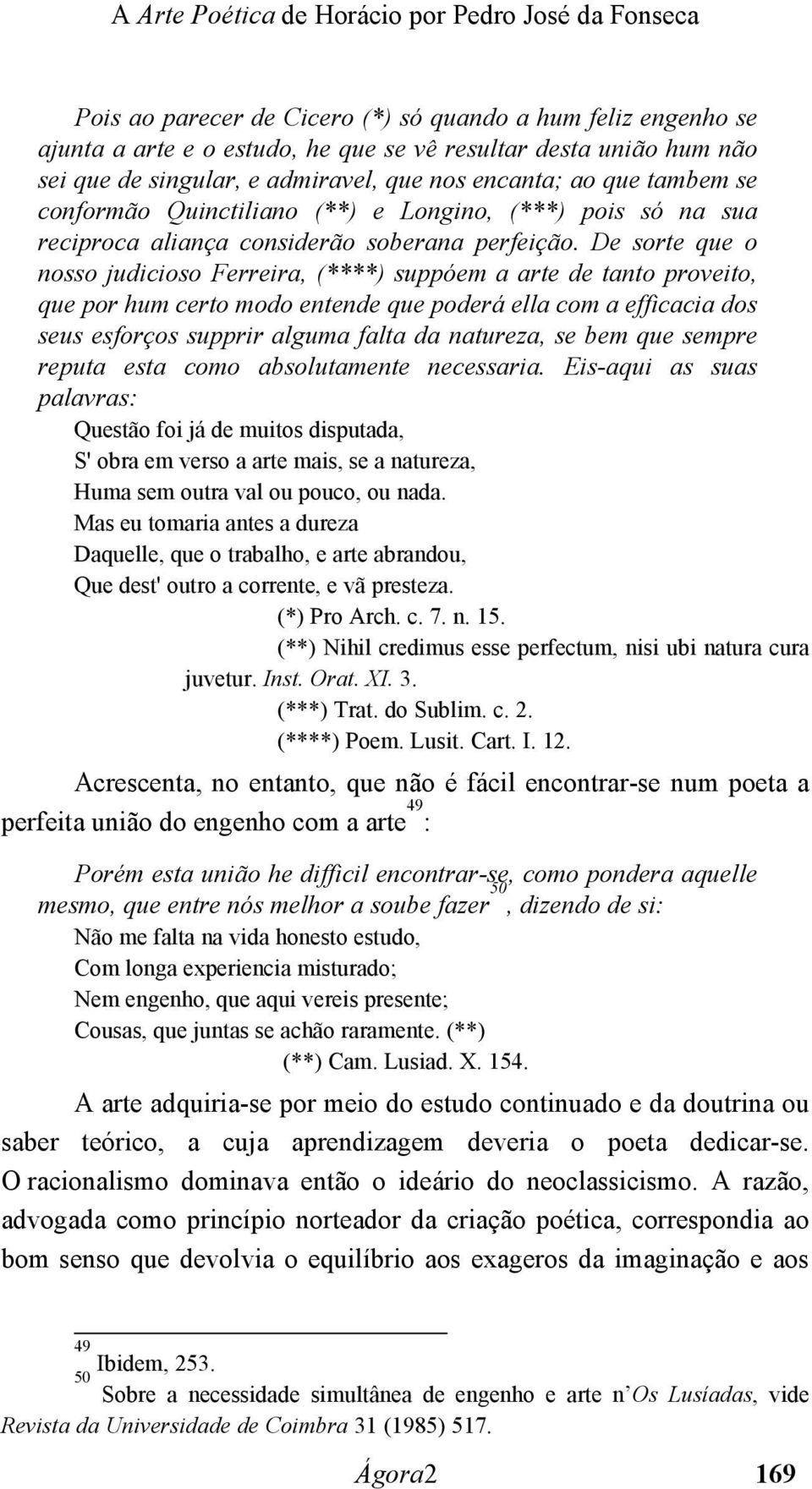 De sorte que o nosso judicioso Ferreira, (****) suppóem a arte de tanto proveito, que por hum certo modo entende que poderá ella com a efficacia dos seus esforços supprir alguma falta da natureza, se