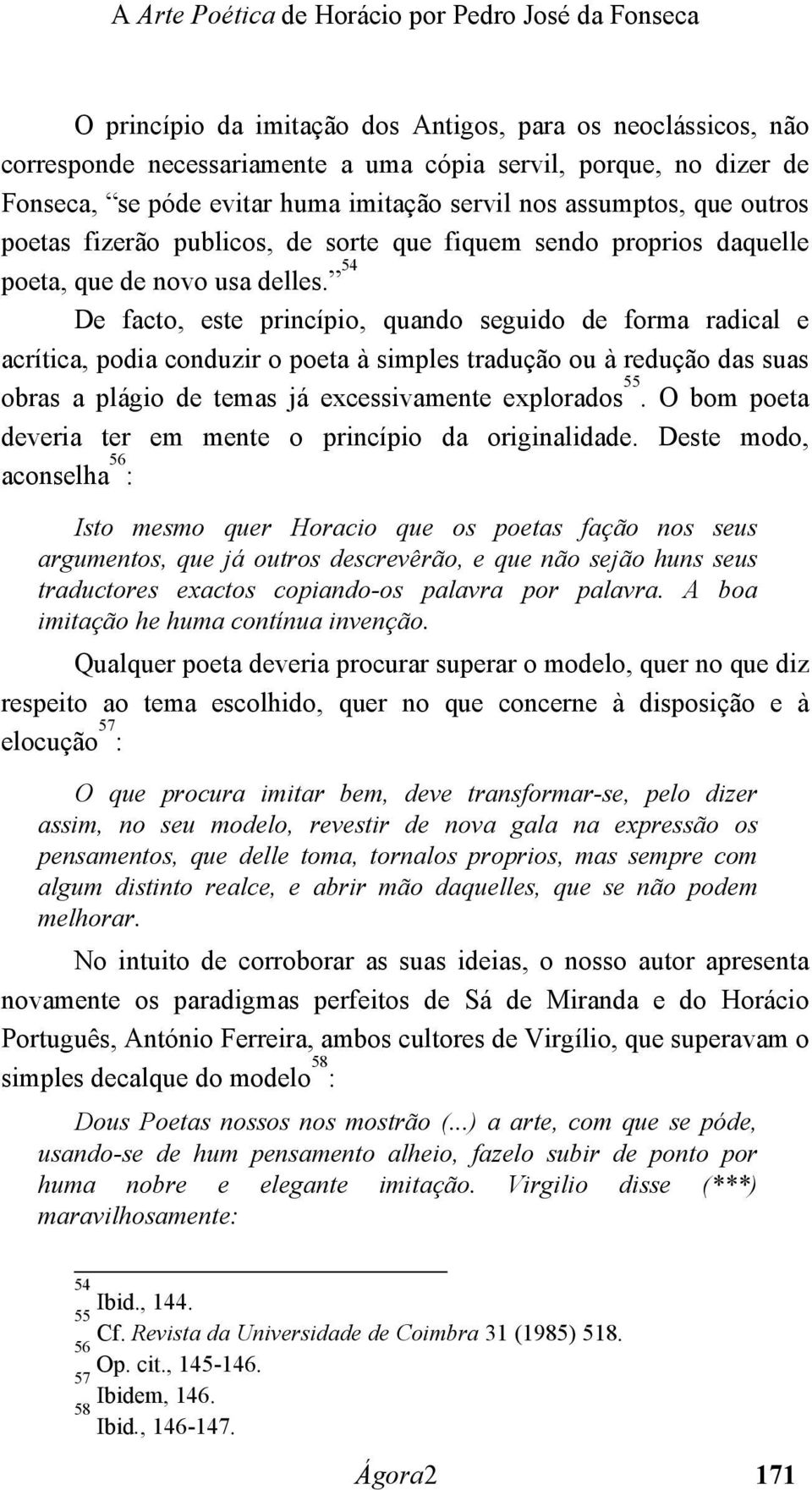 54 De facto, este princípio, quando seguido de forma radical e acrítica, podia conduzir o poeta à simples tradução ou à redução das suas obras a plágio de temas já excessivamente explorados 55.