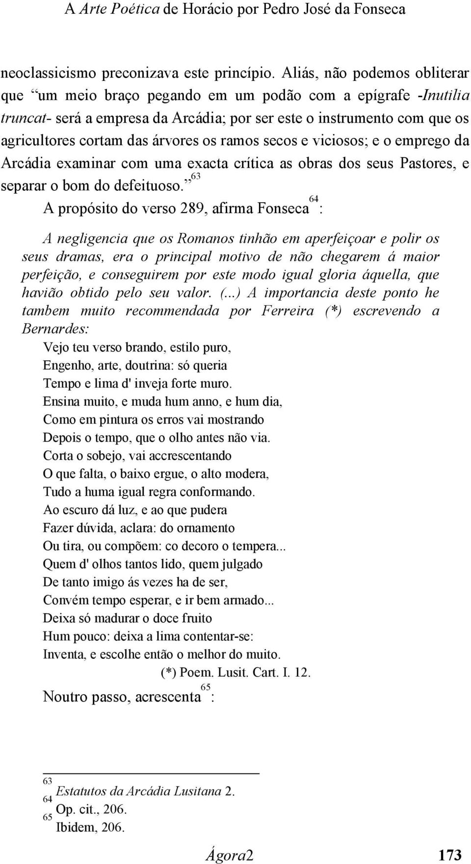 os ramos secos e viciosos; e o emprego da Arcádia examinar com uma exacta crítica as obras dos seus Pastores, e separar o bom do defeituoso.