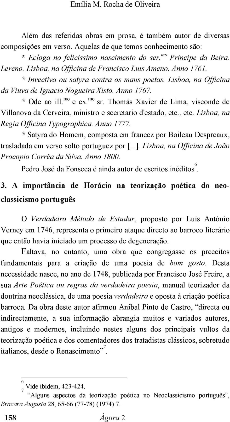 * Ode ao ill. mo e ex. mo sr. Thomás Xavier de Lima, visconde de Villanova da Cerveira, ministro e secretario d'estado, etc., etc. Lisboa, na Regia Officina Typographica. Anno 1777.