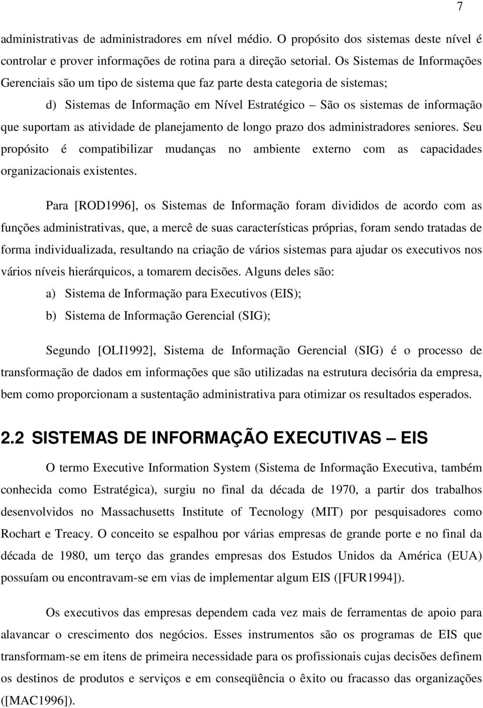 atividade de planejamento de longo prazo dos administradores seniores. Seu propósito é compatibilizar mudanças no ambiente externo com as capacidades organizacionais existentes.