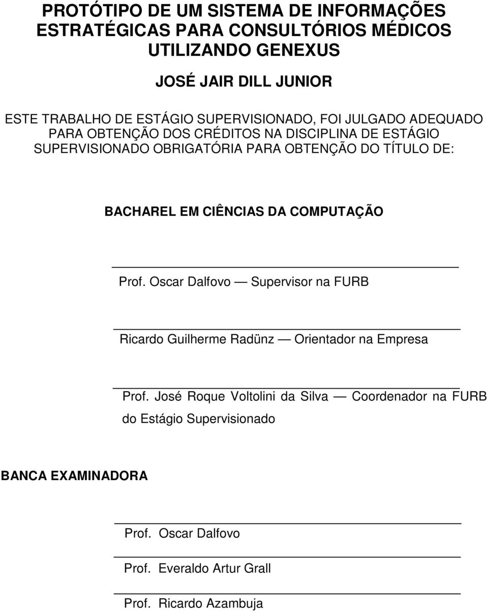 BACHAREL EM CIÊNCIAS DA COMPUTAÇÃO Prof. Oscar Dalfovo Supervisor na FURB Ricardo Guilherme Radünz Orientador na Empresa Prof.