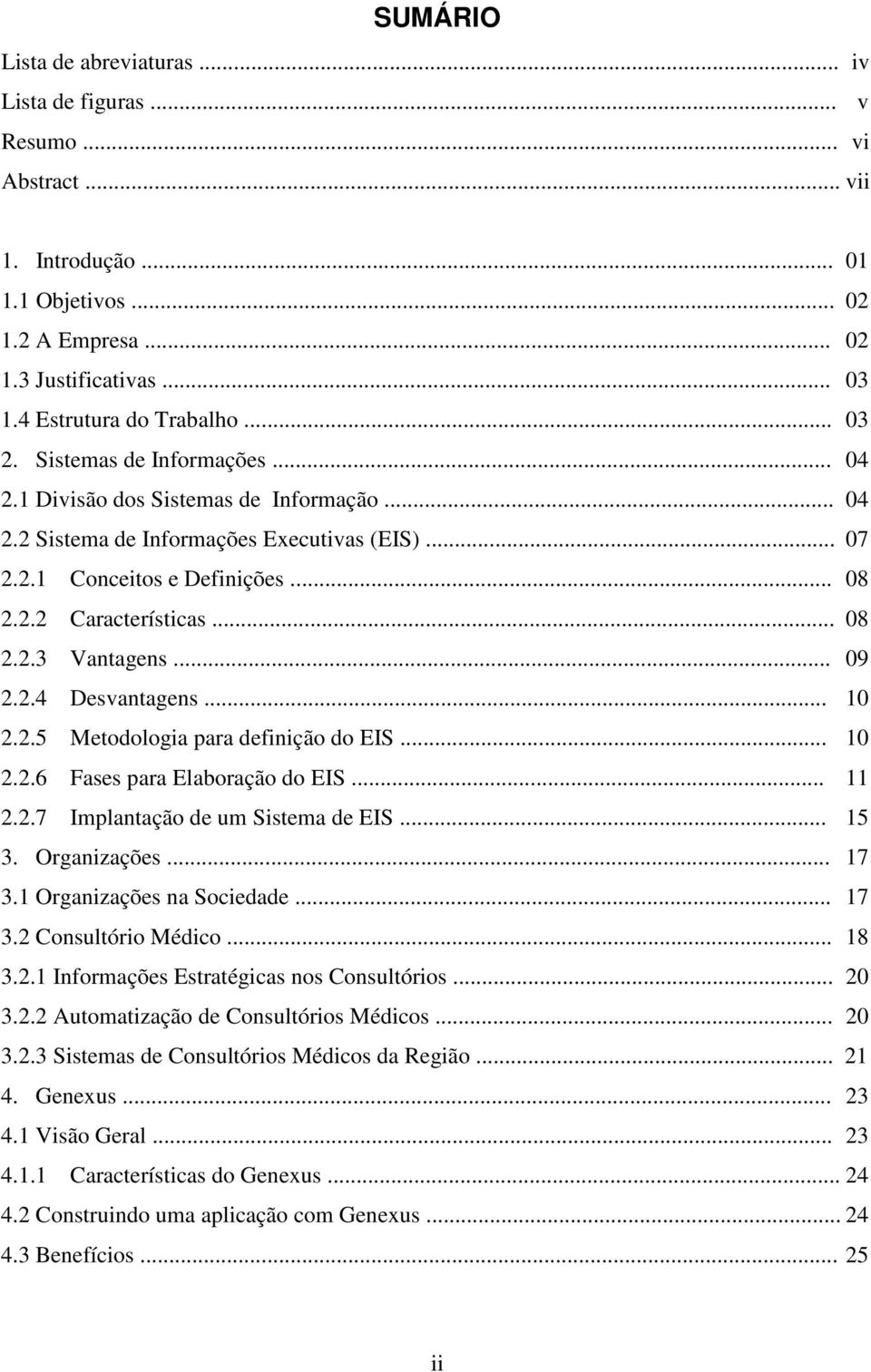 .. 09 2.2.4 Desvantagens... 10 2.2.5 Metodologia para definição do EIS... 10 2.2.6 Fases para Elaboração do EIS... 11 2.2.7 Implantação de um Sistema de EIS... 15 3. Organizações... 17 3.