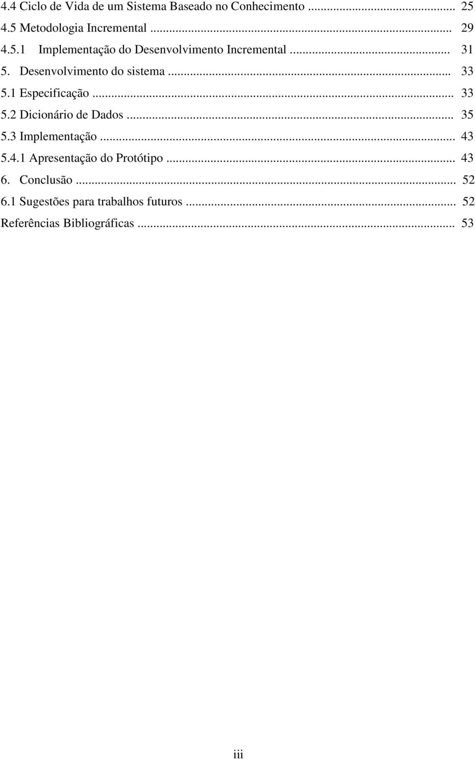 Desenvolvimento do sistema... 33 5.1 Especificação... 33 5.2 Dicionário de Dados... 35 5.