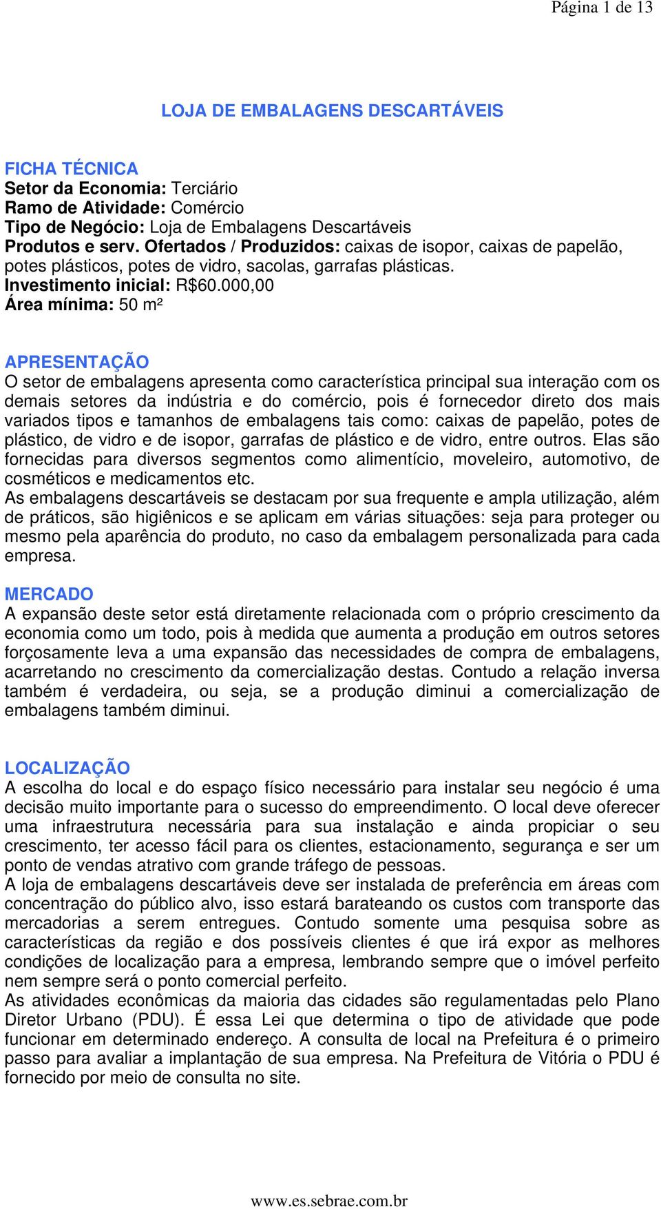 000,00 Área mínima: 50 m² APRESENTAÇÃO O setor de embalagens apresenta como característica principal sua interação com os demais setores da indústria e do comércio, pois é fornecedor direto dos mais