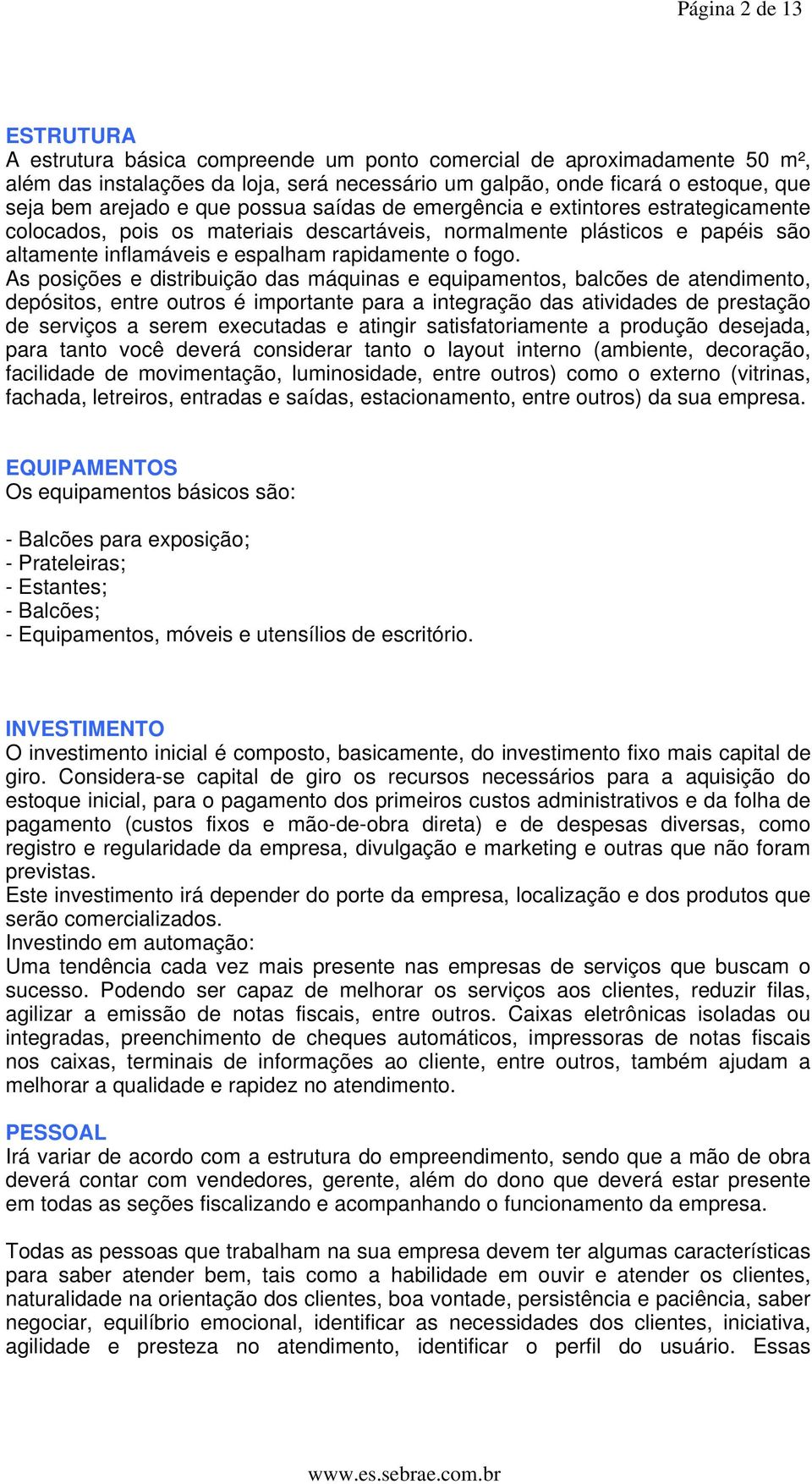 fogo. As posições e distribuição das máquinas e equipamentos, balcões de atendimento, depósitos, entre outros é importante para a integração das atividades de prestação de serviços a serem executadas