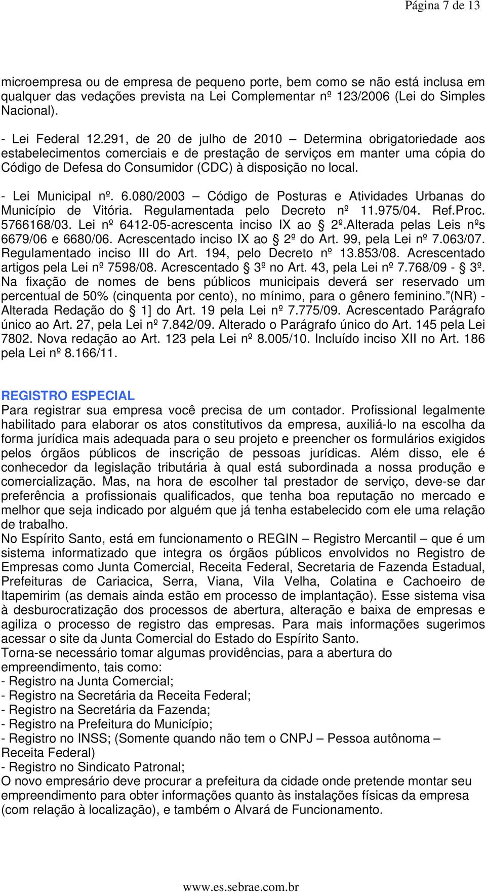 - Lei Municipal nº. 6.080/2003 Código de Posturas e Atividades Urbanas do Município de Vitória. Regulamentada pelo Decreto nº 11.975/04. Ref.Proc. 5766168/03.