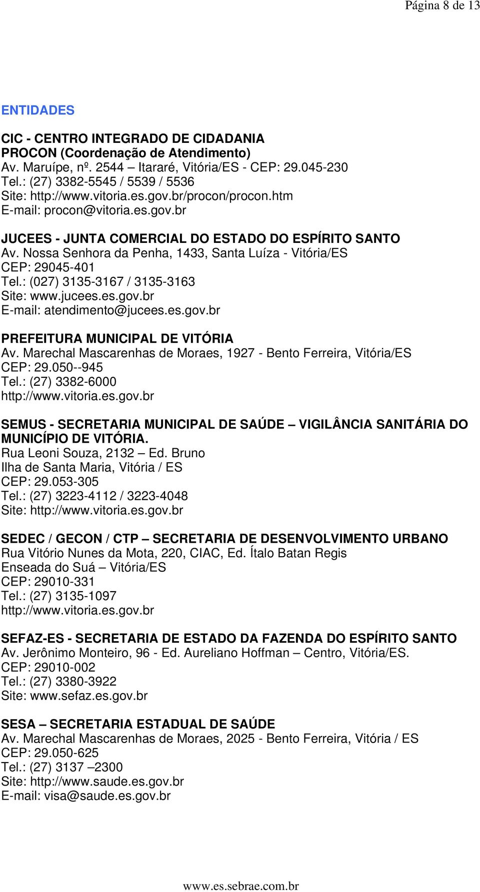 Nossa Senhora da Penha, 1433, Santa Luíza - Vitória/ES CEP: 29045-401 Tel.: (027) 3135-3167 / 3135-3163 Site: www.jucees.es.gov.br E-mail: atendimento@jucees.es.gov.br PREFEITURA MUNICIPAL DE VITÓRIA Av.