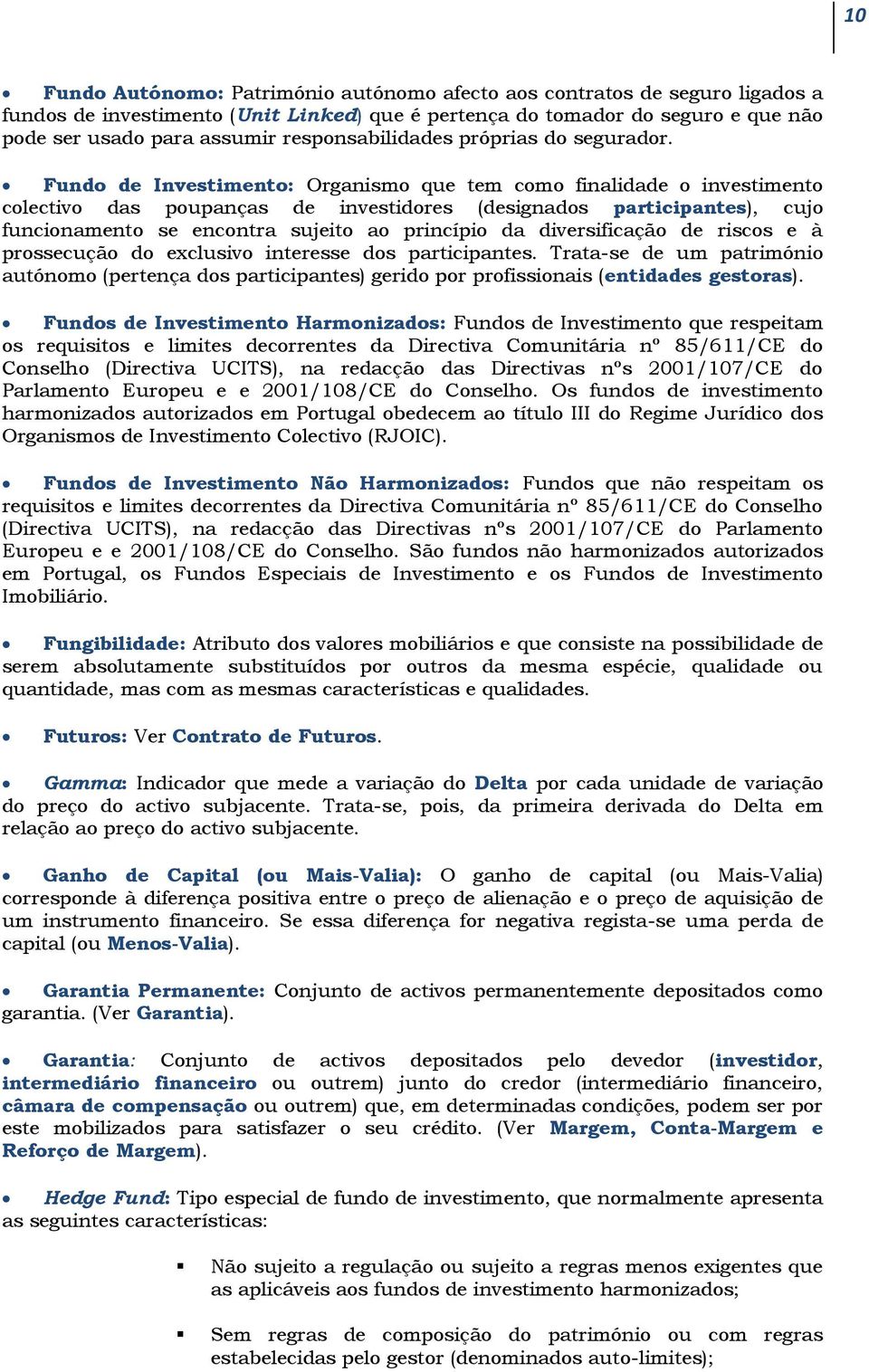 Fundo de Investimento: Organismo que tem como finalidade o investimento colectivo das poupanças de investidores (designados participantes), cujo funcionamento se encontra sujeito ao princípio da