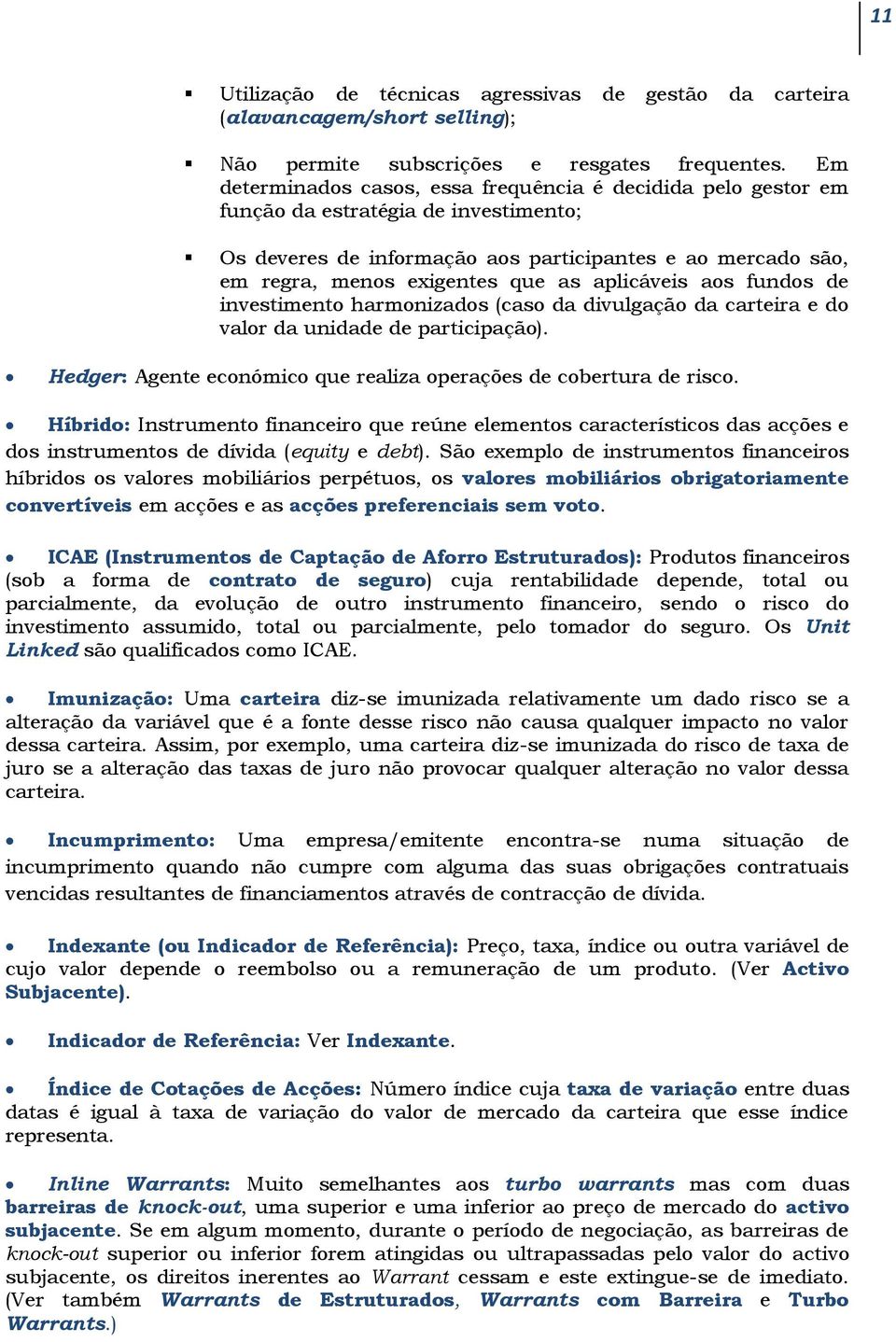 aplicáveis aos fundos de investimento harmonizados (caso da divulgação da carteira e do valor da unidade de participação). Hedger: Agente económico que realiza operações de cobertura de risco.