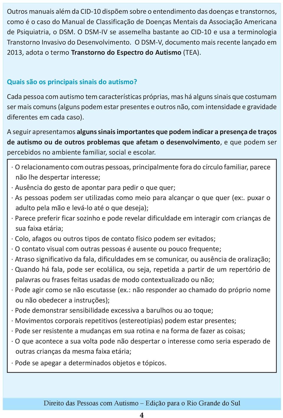 O DSM-V, documento mais recente lançado em 2013, adota o termo Transtorno do Espectro do Autismo (TEA). Quais são os principais sinais do autismo?