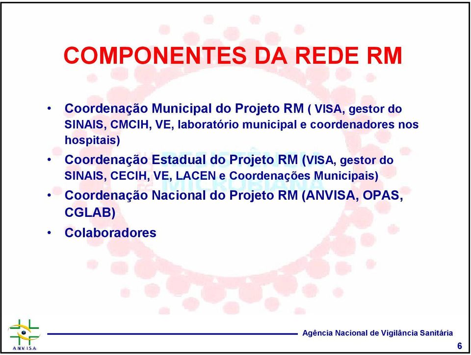 Coordenação Estadual do Projeto RM (VISA, gestor do SINAIS, CECIH, VE, LACEN e