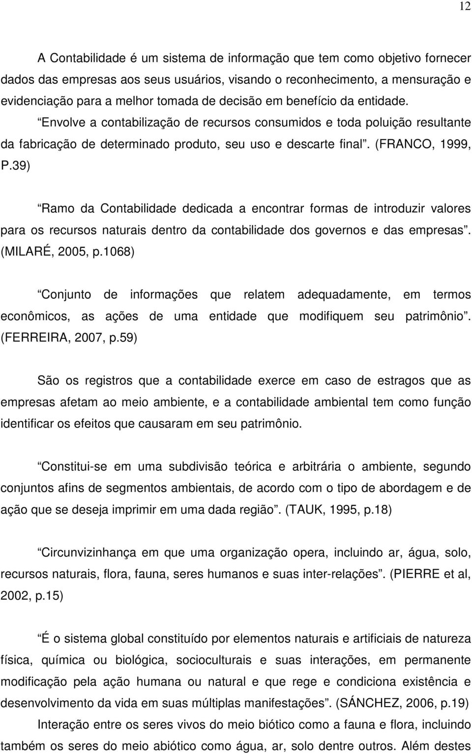 39) Ramo da Contabilidade dedicada a encontrar formas de introduzir valores para os recursos naturais dentro da contabilidade dos governos e das empresas. (MILARÉ, 2005, p.