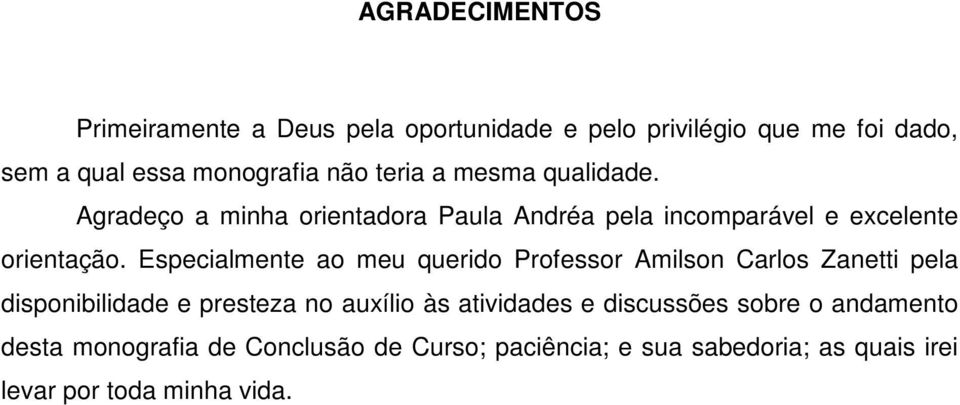 Especialmente ao meu querido Professor Amilson Carlos Zanetti pela disponibilidade e presteza no auxílio às atividades e