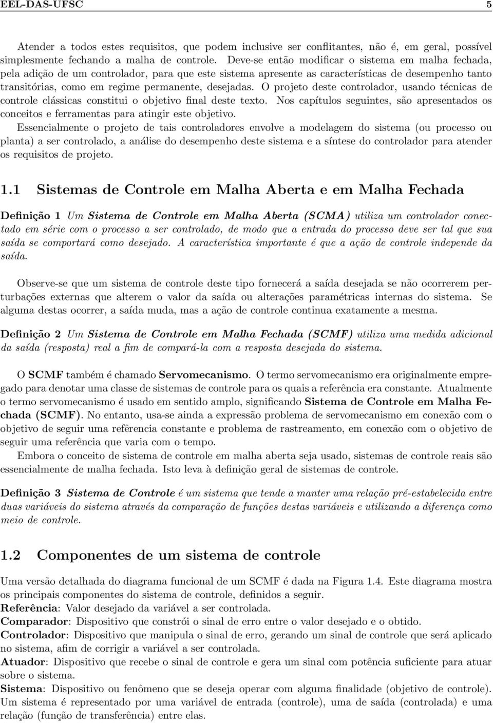 desejadas. O projeto deste controlador, usando técnicas de controle clássicas constitui o objetivo final deste texto.