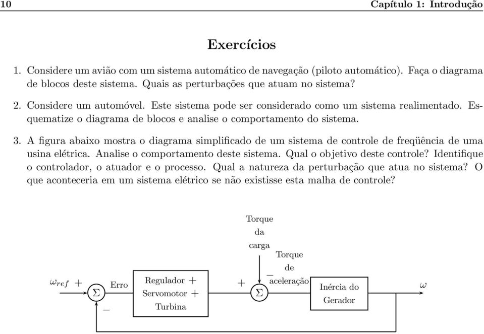 A figura abaixo mostra o diagrama simplificado de um sistema de controle de freqüência de uma usina elétrica. Analise o comportamento deste sistema. Qual o objetivo deste controle?