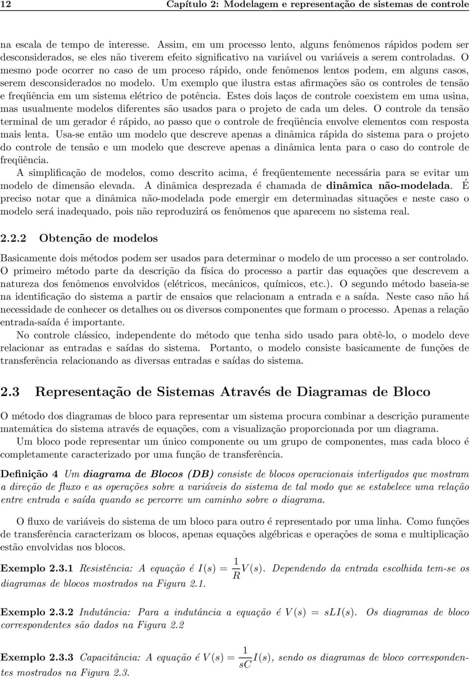 O mesmo pode ocorrer no caso de um proceso rápido, onde fenômenos lentos podem, em alguns casos, serem desconsiderados no modelo.