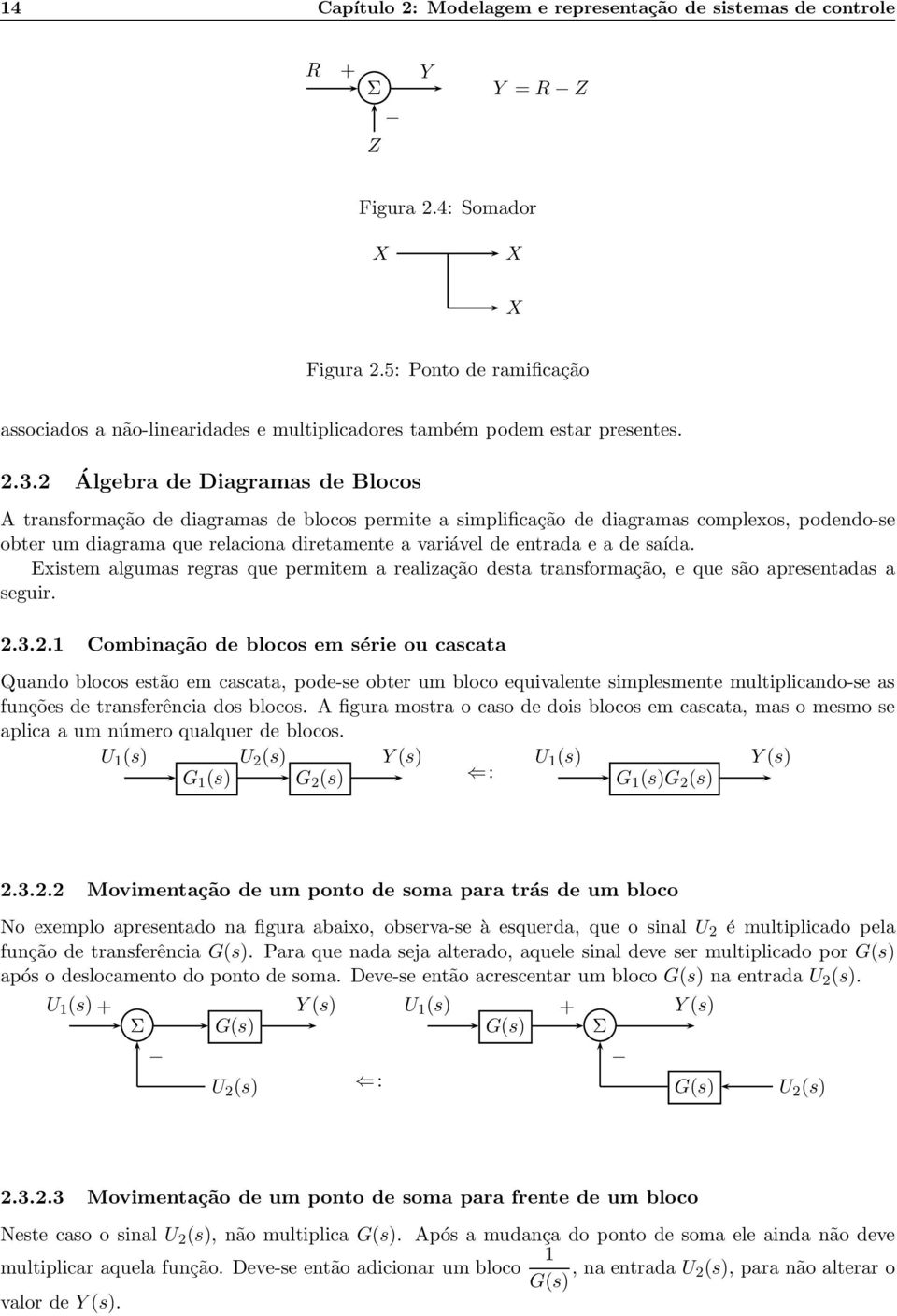 2 Álgebra de Diagramas de Blocos A transformação de diagramas de blocos permite a simplificação de diagramas complexos, podendo-se obter um diagrama que relaciona diretamente a variável de entrada e