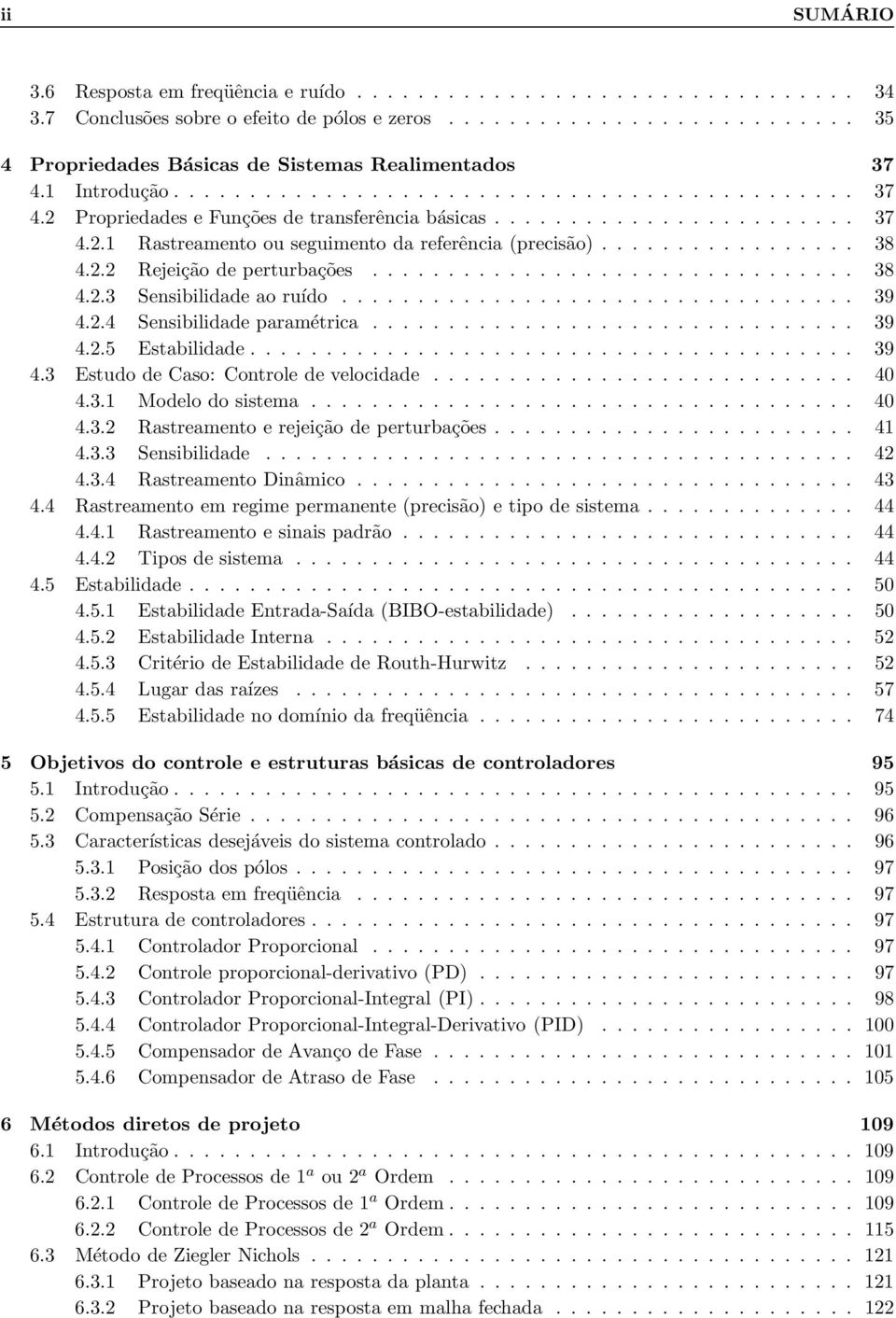 ................ 38 4.2.2 Rejeição de perturbações................................ 38 4.2.3 Sensibilidade ao ruído.................................. 39 4.2.4 Sensibilidade paramétrica................................ 39 4.2.5 Estabilidade.