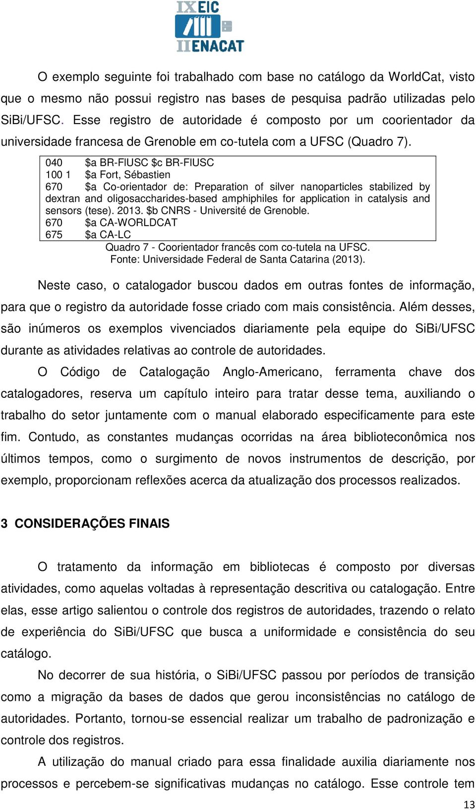 040 $a BR-FlUSC $c BR-FlUSC 100 1 $a Fort, Sébastien 670 $a Co-orientador de: Preparation of silver nanoparticles stabilized by dextran and oligosaccharides-based amphiphiles for application in